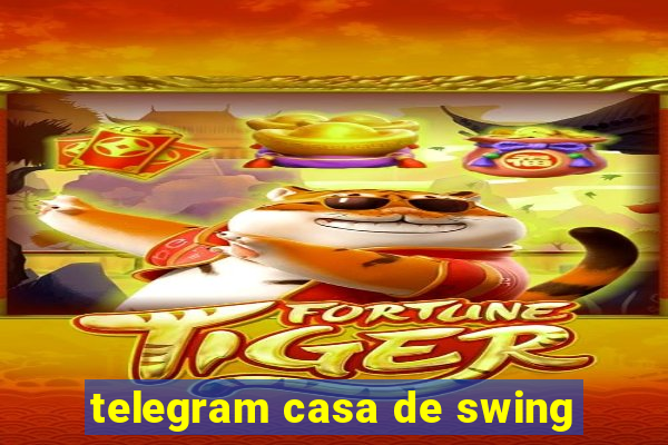 telegram casa de swing